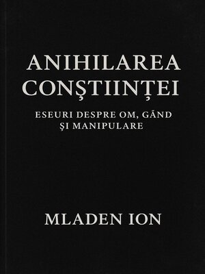 cover image of Anihilarea Conștiinței .  Eseuri despre Om, Gând și Manipulare